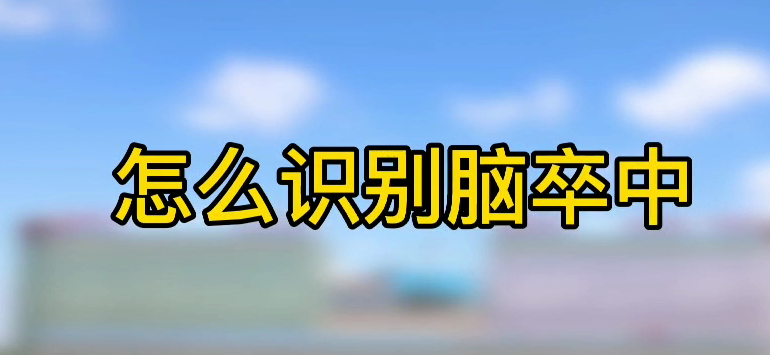 怎樣識(shí)別腦卒中？