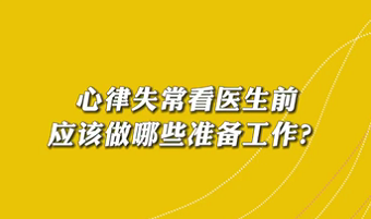 【名醫(yī)面對面之心臟100問】心律失常看醫(yī)生前應(yīng)該做哪些準(zhǔn)備工作？