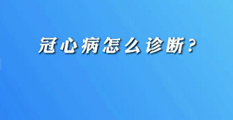 【名醫(yī)面對(duì)面之心臟100問】冠心病怎么診斷？