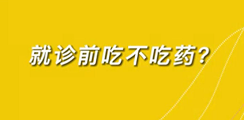 【名醫(yī)面對(duì)面之心臟100問(wèn)】就診前吃不吃藥？