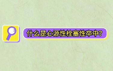 什么是心源性栓塞性卒中？