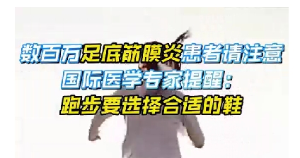 每年新生數(shù)百萬足底筋膜炎患者！國際醫(yī)學專家提醒：跑步要選擇合適的鞋